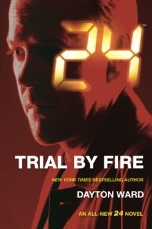 24: TRIAL BY FIRE | 9780765377944 | DAYTON WARD