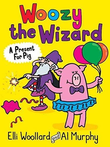 WOOZY THE WIZARD: A PRESENT FOR PIG | 9780571313198 | ELLI WOOLLARD & AL MURPHY