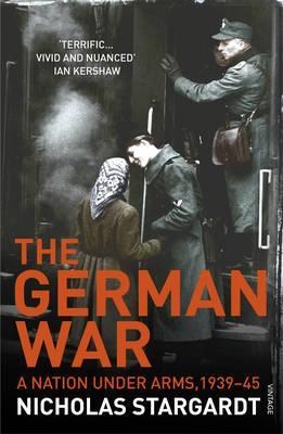 THE GERMAN WAR: A NATION UNDER ARMS, 1939-45 | 9780099539872 | NICHOLAS STARGARDT