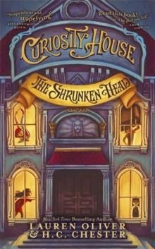 CURIOSITY HOUSE: THE SHRUNKEN HEAD (BOOK ONE) | 9781444777215 | LAUREN OLIVER AND H C CHESTER