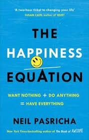 THE HAPPINESS EQUATION : WANT NOTHING + DO ANYTHING = HAVE EVERYTHING | 9781785041204 | NEIL PASRICHA