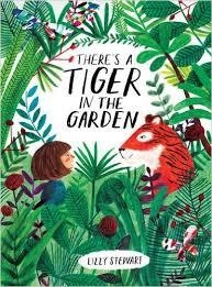 THERE'S A TIGER IN THE GARDEN | 9781847808073 | LIZZY STEWART