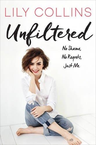 UNFILTERED: NO SHAME NO REGRETS JUST ME | 9781785034107 | LILY COLLINS