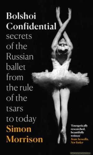 BOLSHOI CONFIDENTIAL: SECRET OF THE RUSSIAN BALLET | 9780007576630 | SIMON MORRISON