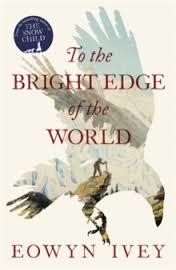 TO THE BRIGHT EDGE OF THE WORLD | 9781472208620 | EOWYN IVEY