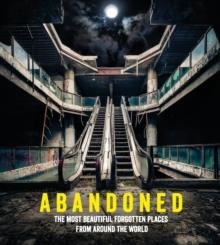 ABANDONED: THE MOST BEAUTIFUL FORGOTTEN PLACES FRO | 9781785035517