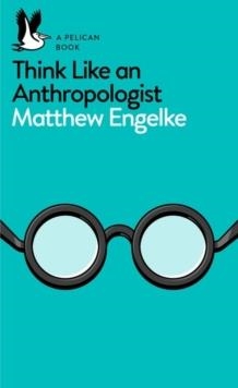 THINK LIKE AN ANTHROPOLOGIST | 9780141983226 | MATTHEW ENGELKE