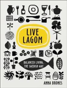 LIVING LAGOM: BALANCED LIVING THE SWEDISH WAY | 9781785037283 | ANNA STRONES