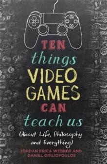 TEN THINGS VIDEO GAMES CAN TEACH US | 9781472137913 | JORDAN ERICA WEBBER