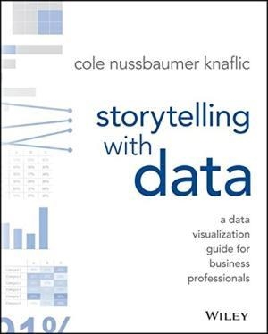 STORYTELLING WITH DATA: A DATA VISUALIZATION GUIDE FOR BUSINESS PROFESSIONALS | 9781119002253 | COLE NUSSBAUMER