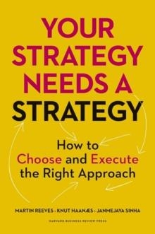 YOUR STRATEGY NEEDS A STRATEGY: HOW TO CHOOSE AND EXECUTE THE RIGHT APPROACH | 9781625275868 | MARTIN REEVES