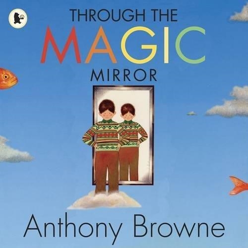 THROUGH THE MAGIC MIRROR | 9781406326284 | ANTHONY BROWNE