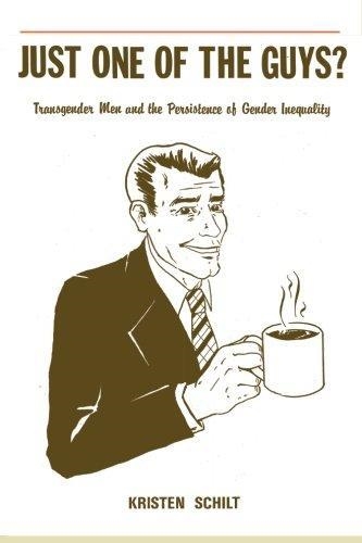 UST ONE OF THE GUYS?: TRANSGENDER MEN AND THE PERSISTENCE OF GENDER INEQUALITY | 9780226738079 | KRISTEN SCHILT