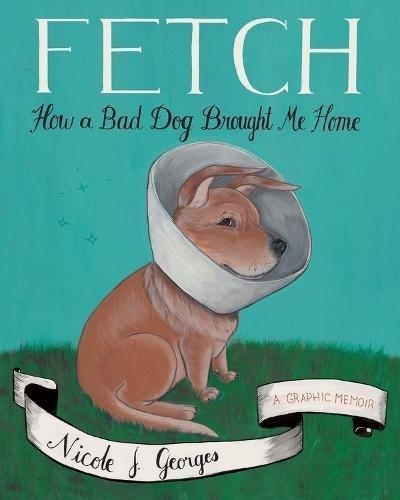 FETCH: HOW A DOG BROUGHT ME HOME | 9780544577831 | NICOLE J. GEORGES