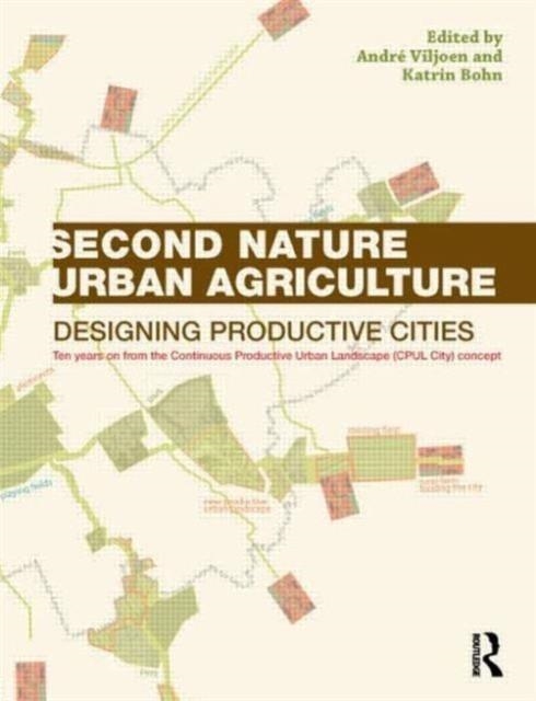 SECOND NATURE URBAN AGRICULTURE: DESIGNING PRODUCTIVE CITIES | 9780415540582 | ANDRE VILJOEN, KATRIN BOHN