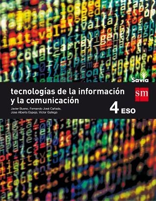 4º ESO TÉCNOLOGÍA DE LA INFORMACIÓN Y LA COMUNICACIÓN SAVIA 16 | 9788467587043 | BUENO GUILLÉN, FRANCISCO JAVIER/GALLEGO LE FORLOT, VÍCTOR/ESPEJO REDONDO, JOSÉ ALBERTO/CAÑADA CARRAS