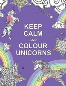 KEEP CALM AND COLOUR UNICORNS | 9781909865259 | VVAA