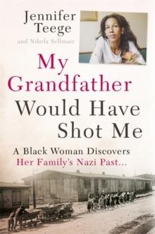 MY GRANDFATHER WOULD HAVE SHOT ME | 9781473616257 | JENNIFER TEEGE