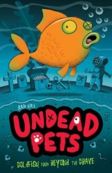 UNDEAD PETS: GOLDFISH FROM BEYOND THE GRAVE | 9781847153654