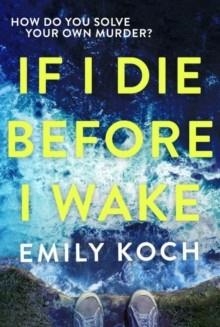 IF I DIE BEFORE I WAKE | 9781911215479 | EMILY KOCH