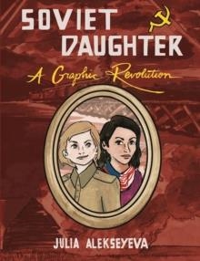 SOVIET DAUGHTER: A GRAPHIC REVOLUTION | 9781621069690 | JULIA ALEKSEYEVA