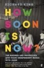 HOW SOON IS NOW? THE MADMEN AND MAVERICKS | 9780571340217 | RICHARD KING