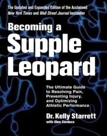 BECOMING A SUPPLE LEOPARD : THE ULTIMATE GUIDE TO RESOLVING PAIN, PREVENTING INJURY, AND OPTIMIZING ATHLETIC PERFORMANCE | 9781628600834 | KELLY STARRETT