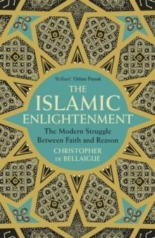 THE ISLAMIC ENLIGHTENMENT: THE MODERN STRUGGLE BETWEEN FAITH AND REASON | 9780099578703 | CHRISTOPHER DE BELLAIGUE