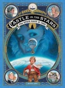 CASTLE IN THE STARS: THE SPACE RACE OF 1869 | 9781626724938 | ALEX ALICE