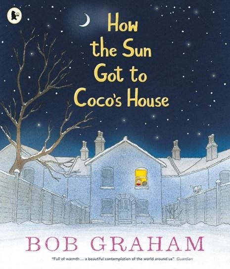 HOW THE SUN GOT TO COCO'S HOUSE | 9781406373455 | BOB GRAHAM