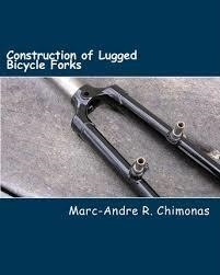 CONSTRUCTION OF LUGGED BICYCLE FORKS | 9781475169966 | MARC ANDRE R. CHIMONAS