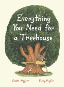 EVERYTHING YOU NEED FOR A TREEHOUSE | 9781452142555 | CARTER HIGGINS