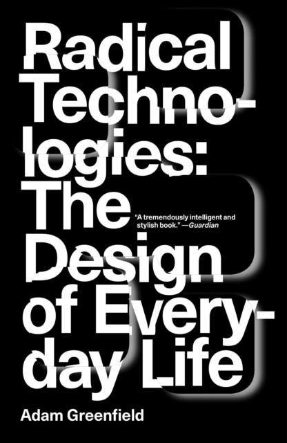 RADICAL TECHNOLOGIES: THE DESIGN OF EVERYDAY LIFE | 9781784780456 | ADAM GREENFIELD