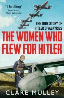 THE WOMEN WHO FLEW FOR HITLER | 9781447274230 | CLARE MULLEY