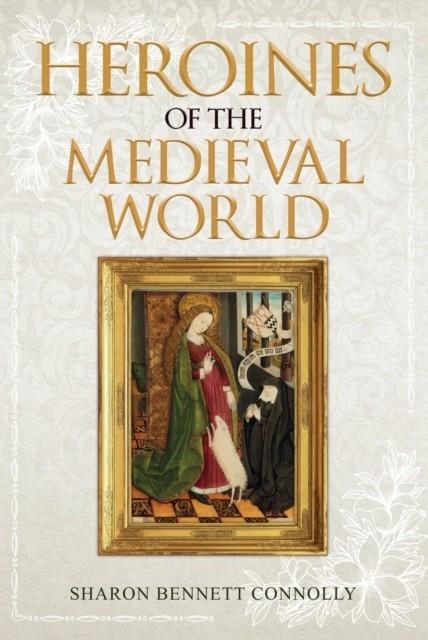 HEROINES OF THE MEDIEVAL WORLD | 9781445662640 | SHARON BENNETT CONNOLLY