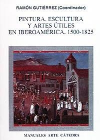 Pintura, escultura y artes útiles en Iberoamérica, 1500-1825 | 9788437613444 | RAMÓN GUTIÉRREZ