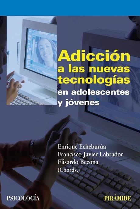 Adicción a las nuevas tecnologías en adolescentes y jóvenes | 9788436823226 | Echeburúa Odriozola, Enrique;Labrador Encinas, Francisco Javier;Becoña Iglesias, Elisardo