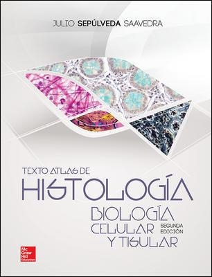 TEXTO ATLAS DE HISTOLOGIA BIOLOGIA CELULAR Y TISULAR | 9786071511287 | Sepúlveda Saavedra,Julio