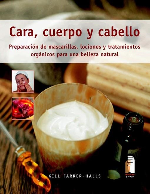 CARA, CUERPO Y CABELLO. Preparación de mascarillas, lociones y tratamientos orgánicos (Color) | 9788480199247 | Farrer-Halls, Gill
