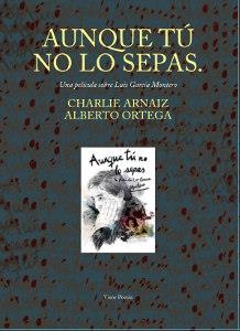 Aunque tú no lo sepas. Una película sobre Luis García Montero | 9788498956733 | Arnáiz, Charlie;Ortega, Alberto;García Montero, Luis