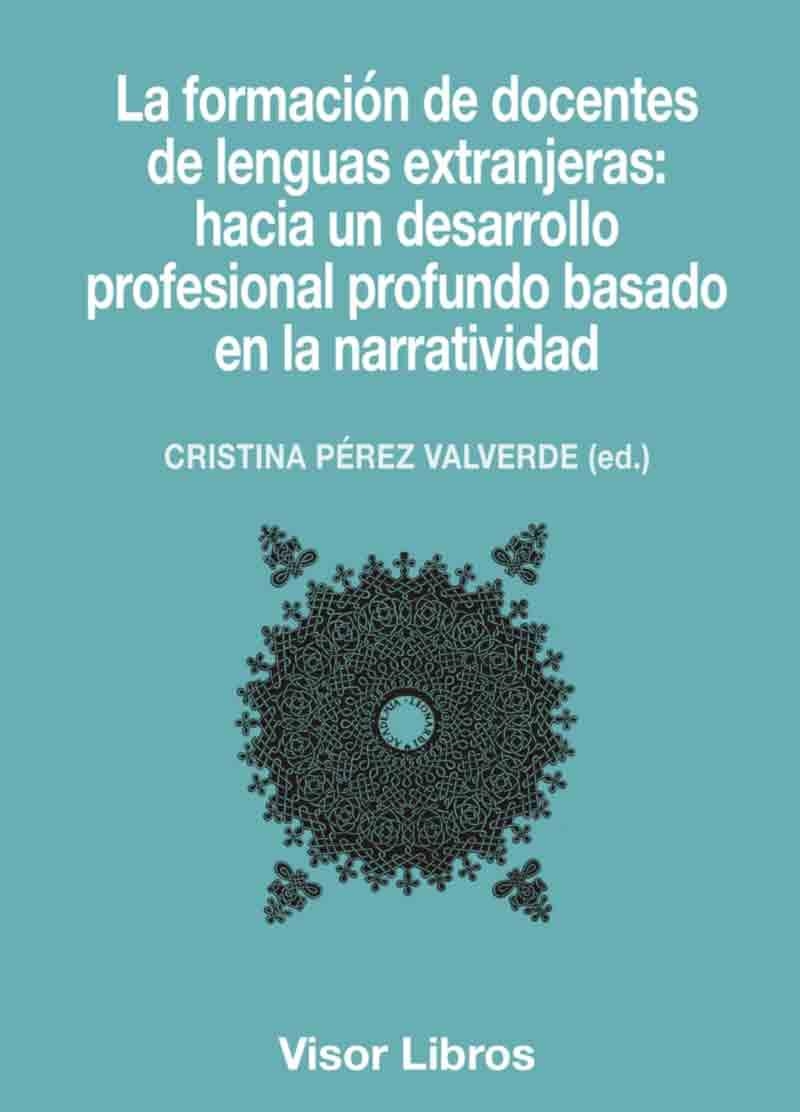 La formación de docentes de lenguas extranjeras: hacia un desarrolloprofesional profundo basado en la narratividad | 9788498956764 | Pérez Valverde, Cristina (ed.)
