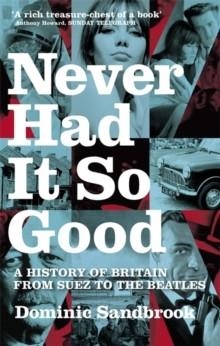 NEVER HAD IT SO GOOD: A HISTORY OF BRITAIN | 9780349115306 | DOMINIC SANDBROOK