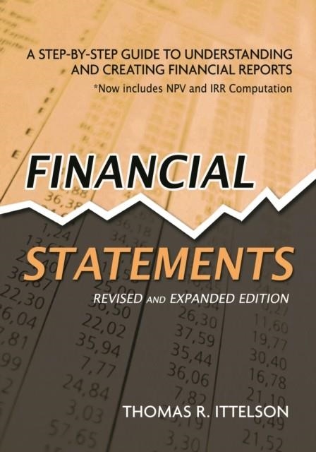 FINANCIAL STATEMENTS: A STEP-BY-STEP GUIDE TO UNDERSTANDING AND CREATING FINANCIAL REPORTS | 9781601630230 | THOMAS R. ITTELSON