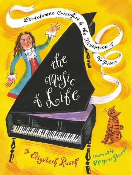 THE MUSIC OF LIFE: BARTOLOMEO CRISTOFORI AND THE INVENTION OF THE PIANO | 9781481444842 | ELIZABETH RUSCH