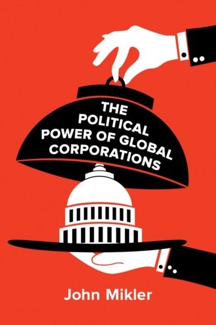 THE POLITICAL POWER OF GLOBAL CORPORATIONS | 9780745698465 | JOHN MIKLER