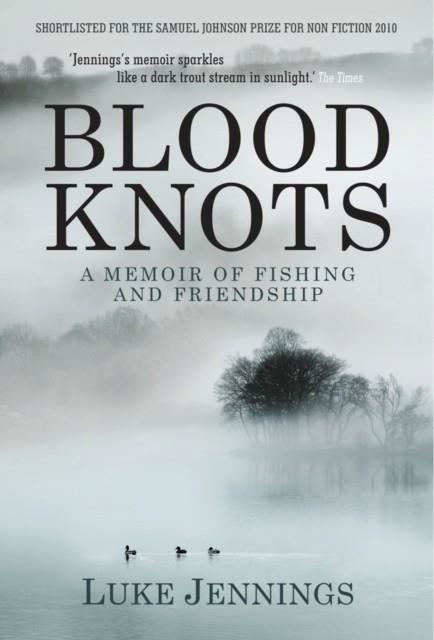 BLOOD KNOTS : OF FATHERS, FRIENDSHIP AND FISHING | 9781848871335 | LUKE JENNINGS