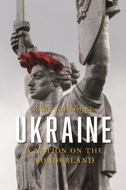 UKRAINE: A NATION ON THE BORDERLAND | 9781780239781 | KARL SCHLOGEL