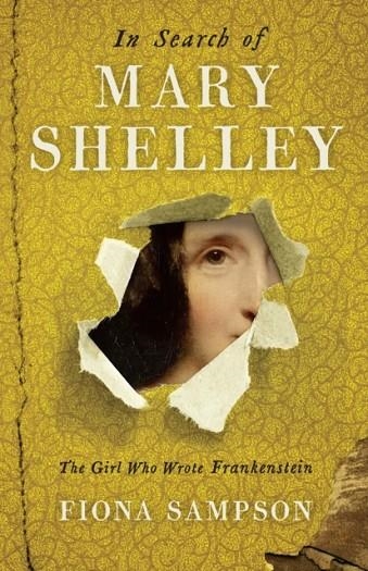 IN SEARCH OF MARY SHELLEY: THE GIRL WHO WROTE FRAN | 9781781255292 | FIONA SAMPSON