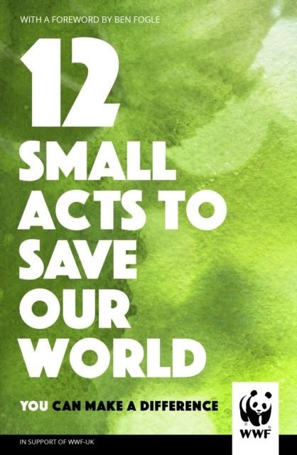 12 SMALL ACTS TO SAVE OUR WORLD | 9781780899282 | WORLD WILDLIFE FUND