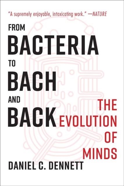 FROM BACTERIA TO BACH AND BACK - THE EVOLUTION OF MINDS | 9780393355505 | DANIEL C DENNETT